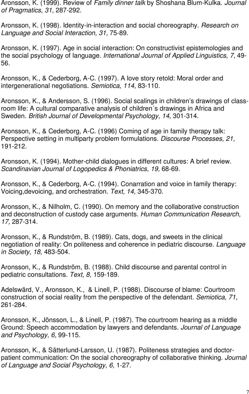 International Journal of Applied Linguistics, 7, 49-56. Aronsson, K., & Cederborg, A-C. (1997). A love story retold: Moral order and intergenerational negotiations. Semiotica, 114, 83-110.