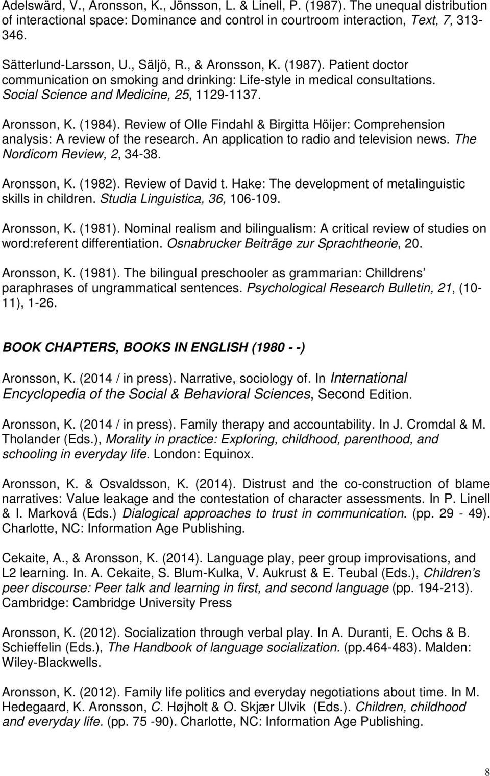 Review of Olle Findahl & Birgitta Höijer: Comprehension analysis: A review of the research. An application to radio and television news. The Nordicom Review, 2, 34-38. Aronsson, K. (1982).