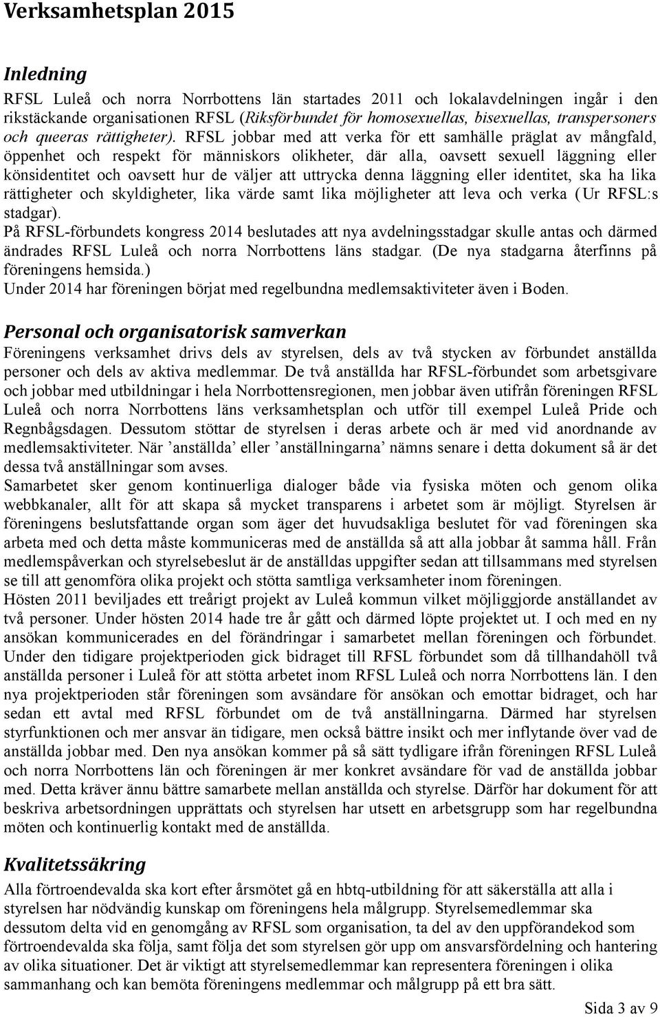 RFSL jobbar med att verka för ett samhälle präglat av mångfald, öppenhet och respekt för människors olikheter, där alla, oavsett sexuell läggning eller könsidentitet och oavsett hur de väljer att