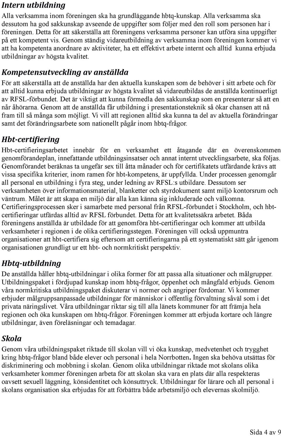 Detta för att säkerställa att föreningens verksamma personer kan utföra sina uppgifter på ett kompetent vis.