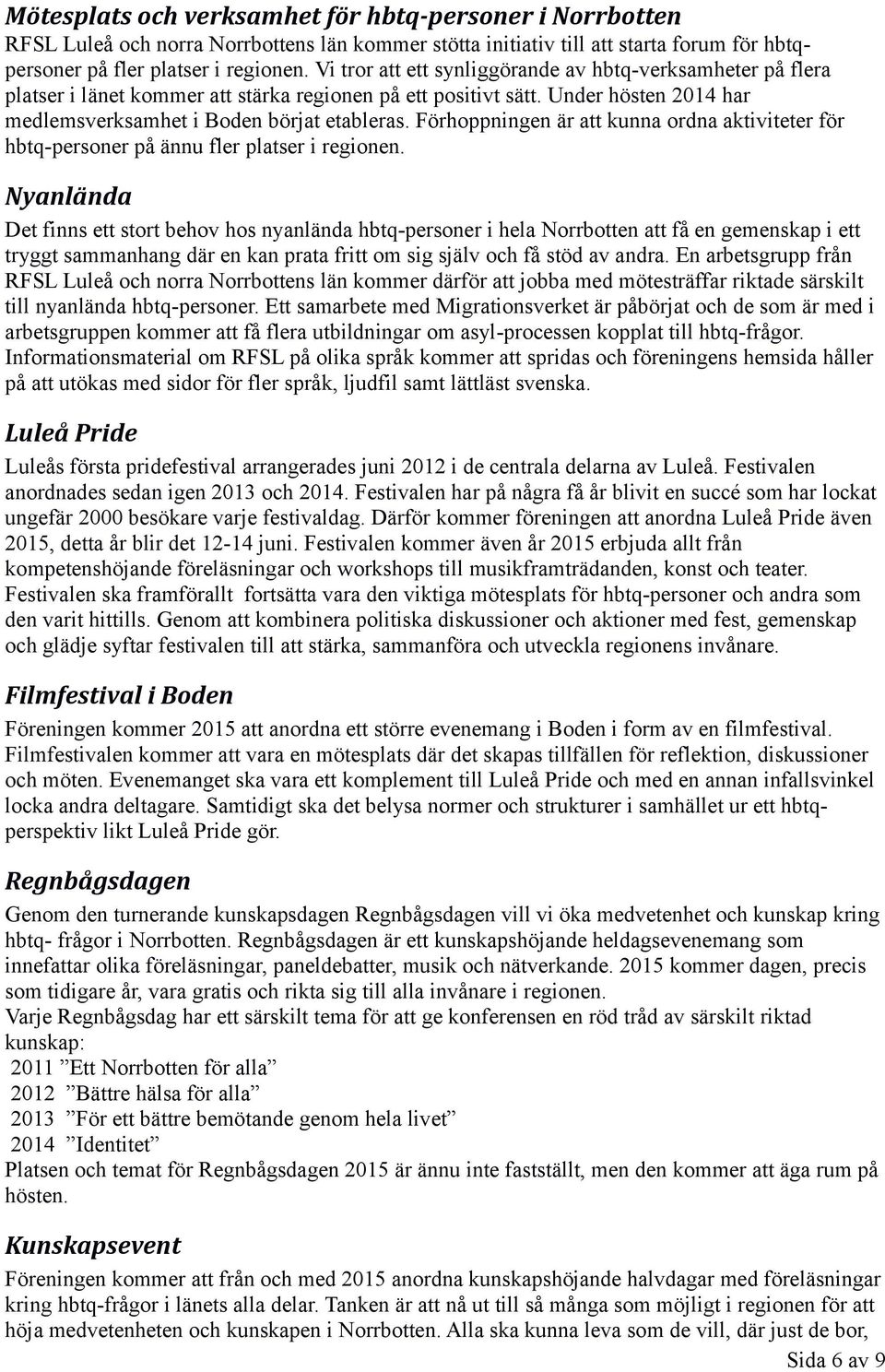 Förhoppningen är att kunna ordna aktiviteter för hbtq-personer på ännu fler platser i regionen.