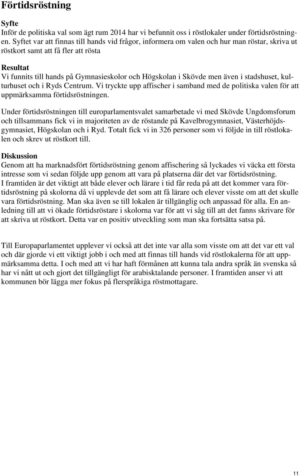 Skövde men även i stadshuset, kulturhuset och i Ryds Centrum. Vi tryckte upp affischer i samband med de politiska valen för att uppmärksamma förtidsröstningen.