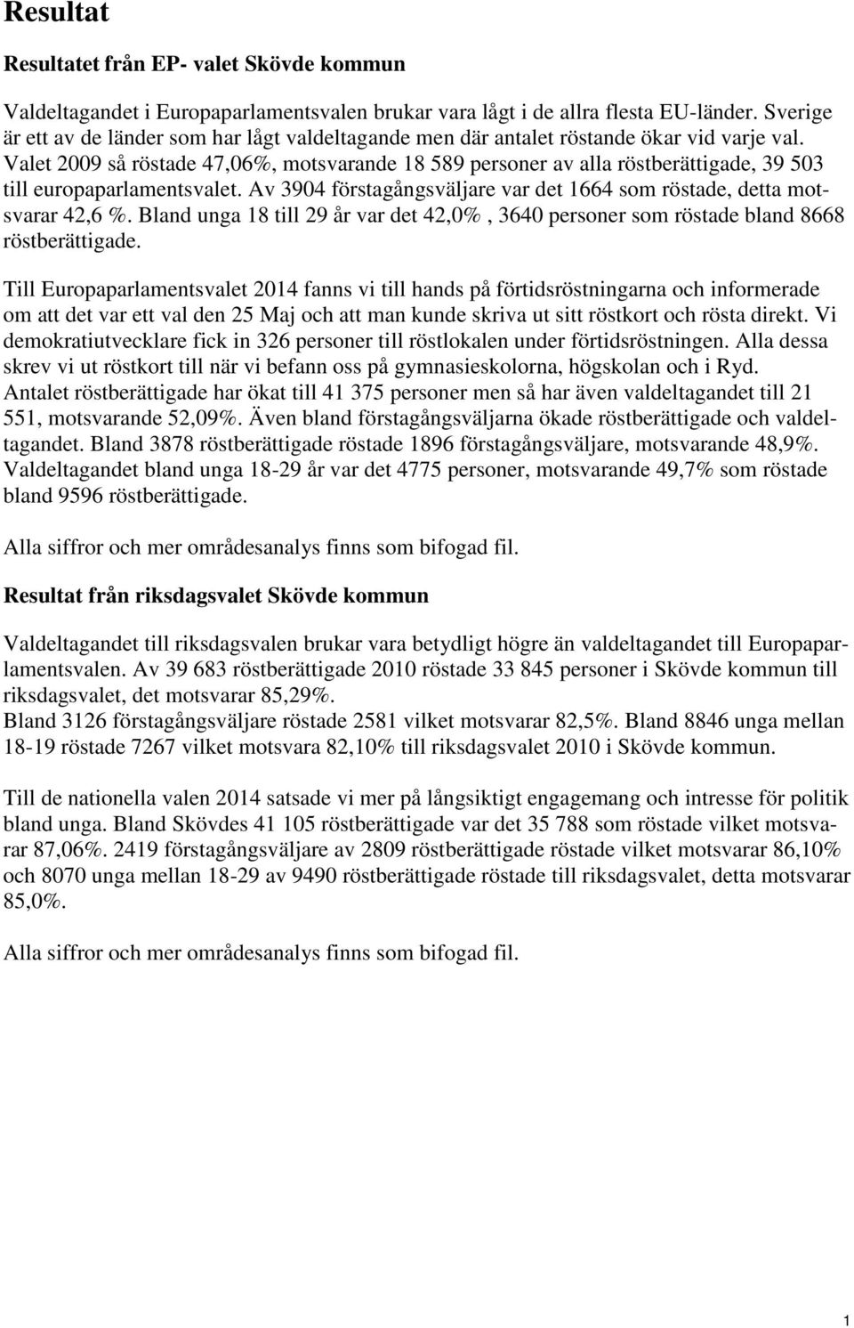 Valet 2009 så röstade 47,06%, motsvarande 18 589 personer av alla röstberättigade, 39 503 till europaparlamentsvalet. Av 3904 förstagångsväljare var det 1664 som röstade, detta motsvarar 42,6 %.