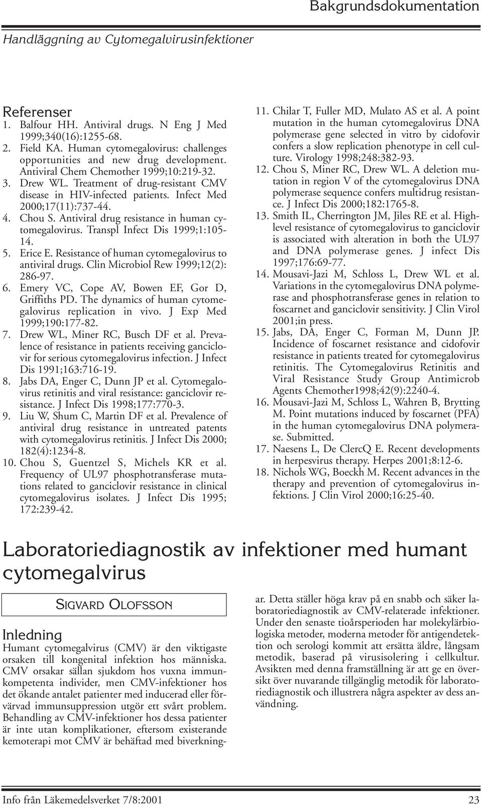 Antiviral drug resistance in human cytomegalovirus. Transpl Infect Dis 1999;1:105-14. 5. Erice E. Resistance of human cytomegalovirus to antiviral drugs. Clin Microbiol Rew 1999;12(2): 286-97. 6.