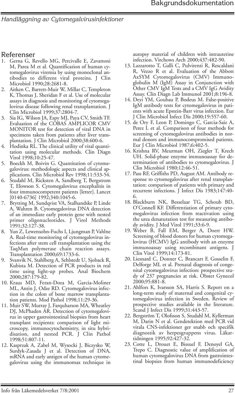 Use of molecular assays in diagnosis and monitoring of cytomegalovirus disease following renal transplantation. J Clin Microbiol 1999;37:2804-7. 3. Sia IG, Wilson JA, Espy MJ, Paya CV, Smith TF.