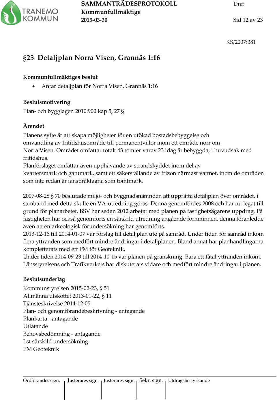 Området omfattar totalt 43 tomter varav 23 idag är bebyggda, i huvudsak med fritidshus.