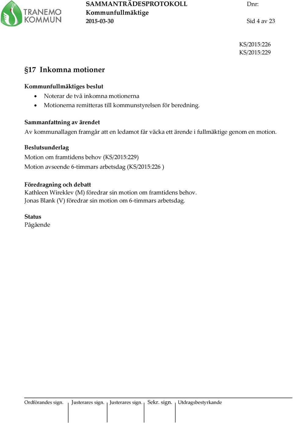 KS/2015:226 KS/2015:229 Sammanfattning av ärendet Av kommunallagen framgår att en ledamot får väcka ett ärende i fullmäktige genom en