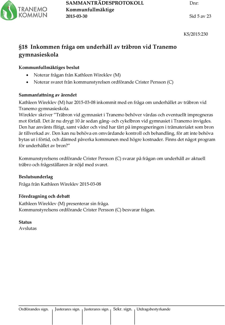 Wireklev skriver Träbron vid gymnasiet i Tranemo behöver vårdas och eventuellt impregneras mot förfall. Det är nu drygt 10 år sedan gång- och cykelbron vid gymnasiet i Tranemo invigdes.