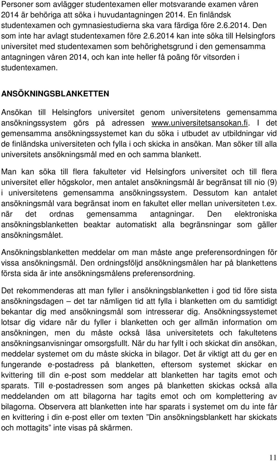 ANSÖKNINGSBLANKETTEN Ansökan till Helsingfors universitet genom universitetens gemensamma ansökningssystem görs på adressen www.universitetsansokan.fi.