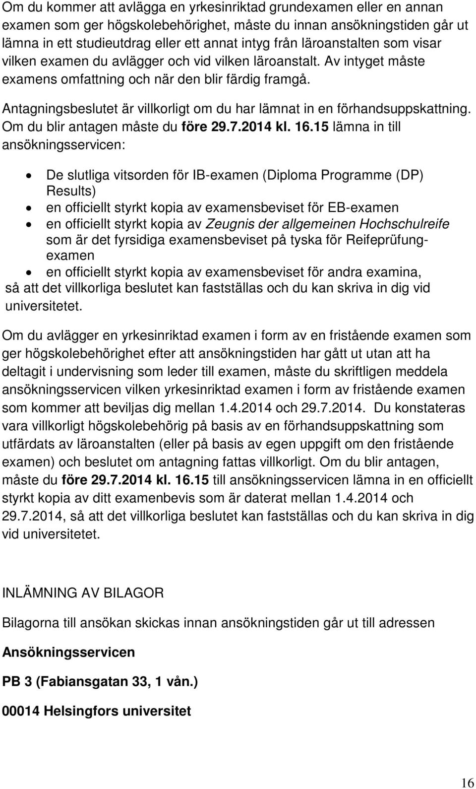 Antagningsbeslutet är villkorligt om du har lämnat in en förhandsuppskattning. Om du blir antagen måste du före 29.7.2014 kl. 16.