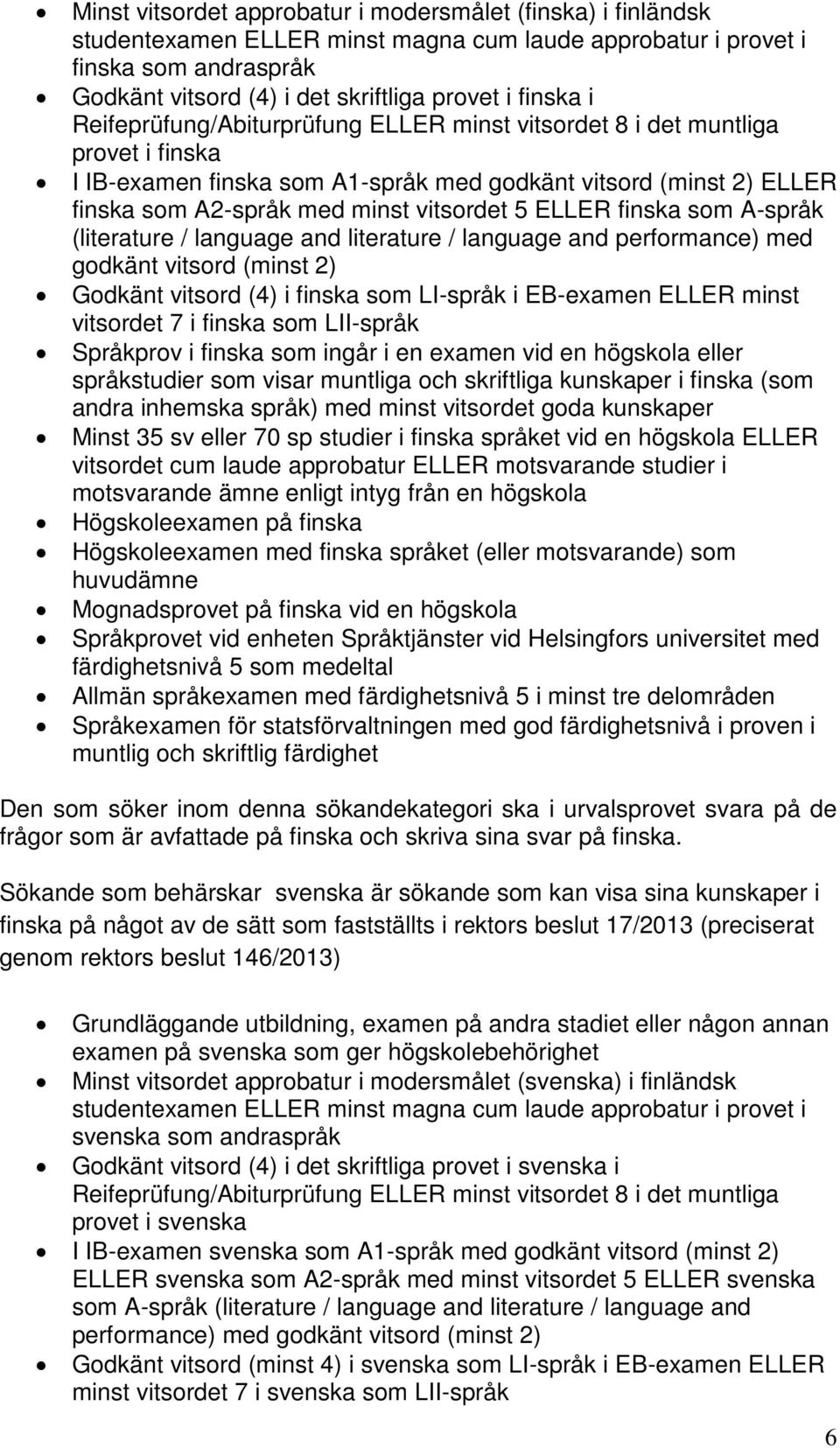 5 ELLER finska som A-språk (literature / language and literature / language and performance) med godkänt vitsord (minst 2) Godkänt vitsord (4) i finska som LI-språk i EB-examen ELLER minst vitsordet