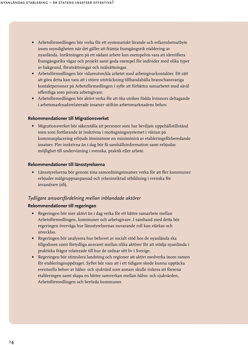 Inriktningen på ett sådant arbete kan exempelvis vara att identifiera framgångsrika vägar och projekt samt goda exempel för individer med olika typer av bakgrund, förutsättningar och målsättningar.