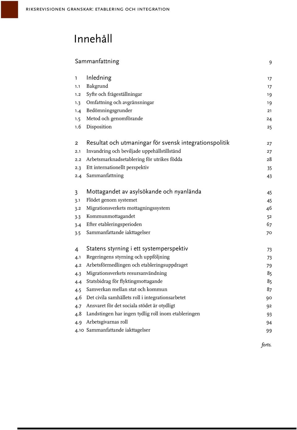 2 Arbetsmarknadsetablering för utrikes födda 28 2.3 Ett internationellt perspektiv 35 2.4 Sammanfattning 43 3 Mottagandet av asylsökande och nyanlända 45 3.1 Flödet genom systemet 45 3.