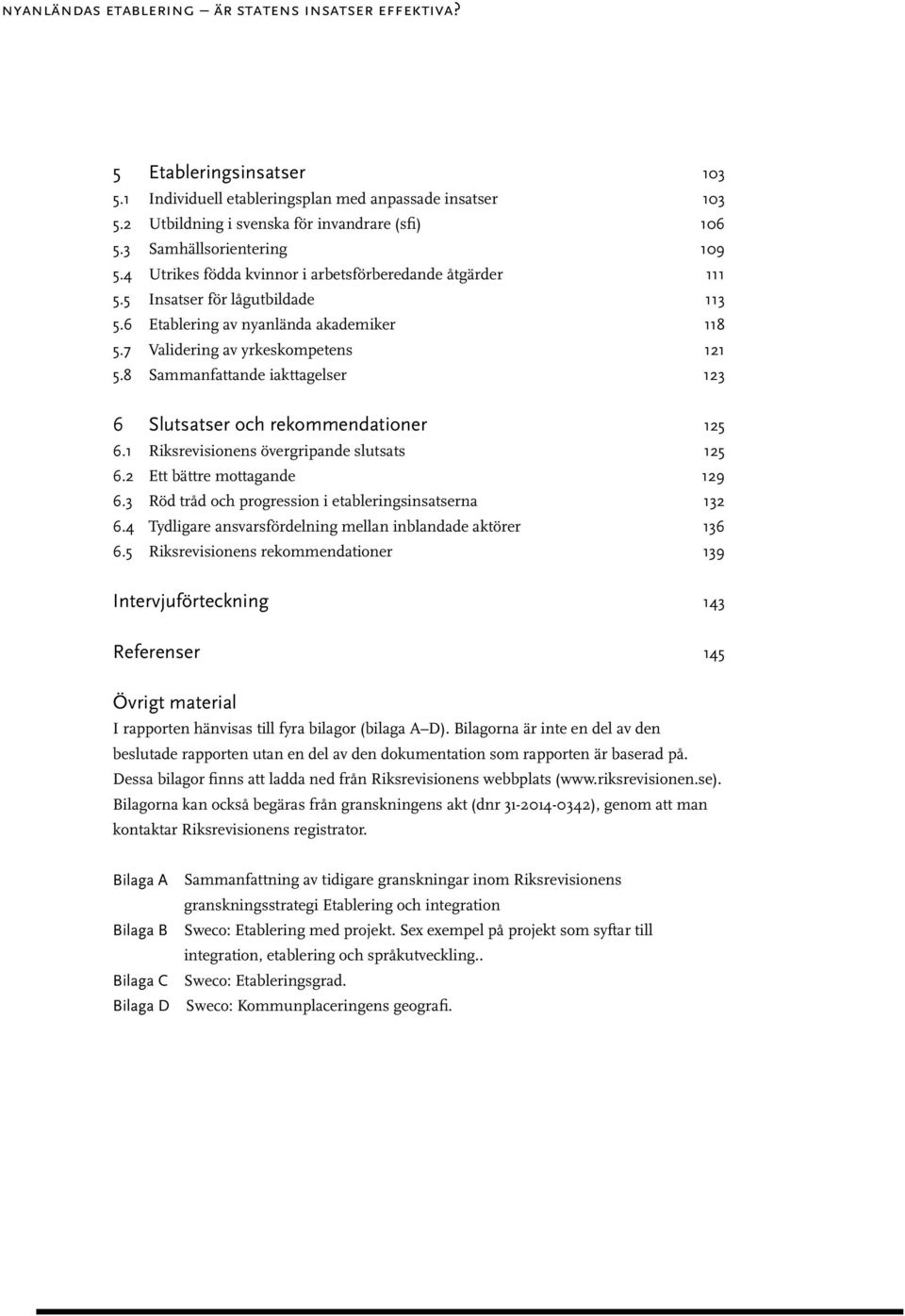 7 Validering av yrkeskompetens 121 5.8 Sammanfattande iakttagelser 123 6 Slutsatser och rekommendationer 125 6.1 Riksrevisionens övergripande slutsats 125 6.2 Ett bättre mottagande 129 6.