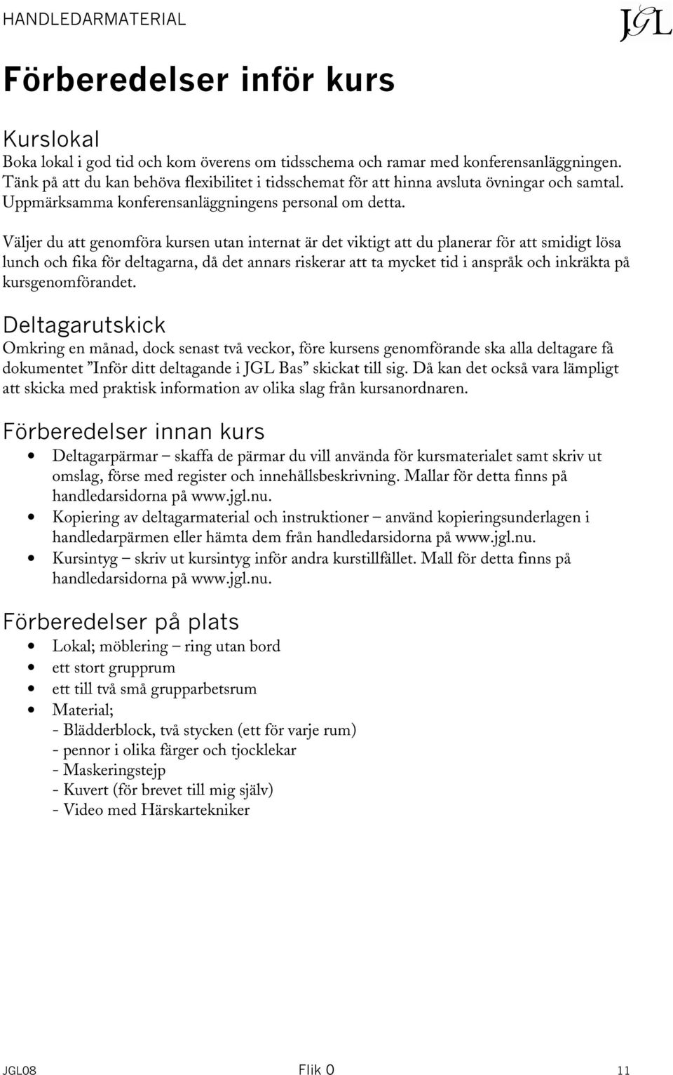 Väljer du att genomföra kursen utan internat är det viktigt att du planerar för att smidigt lösa lunch och fika för deltagarna, då det annars riskerar att ta mycket tid i anspråk och inkräkta på