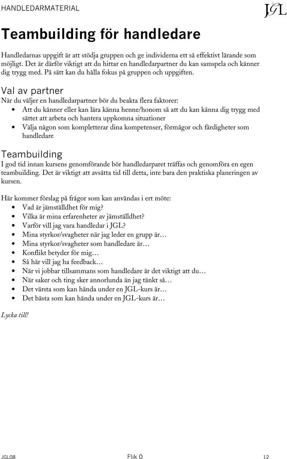 Val av partner När du väljer en handledarpartner bör du beakta flera faktorer: Att du känner eller kan lära känna henne/honom så att du kan känna dig trygg med sättet att arbeta och hantera uppkomna