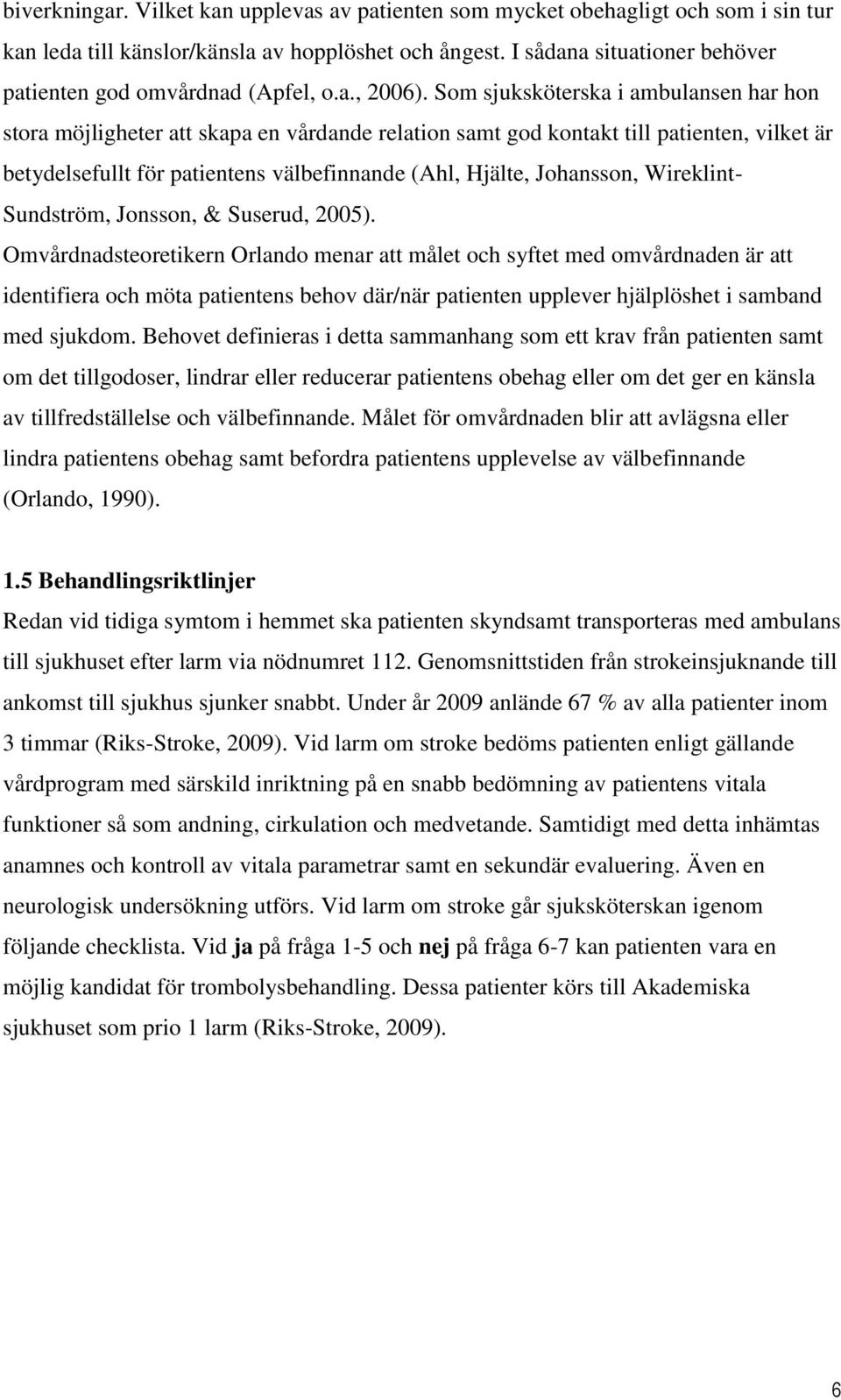 Som sjuksköterska i ambulansen har hon stora möjligheter att skapa en vårdande relation samt god kontakt till patienten, vilket är betydelsefullt för patientens välbefinnande (Ahl, Hjälte, Johansson,