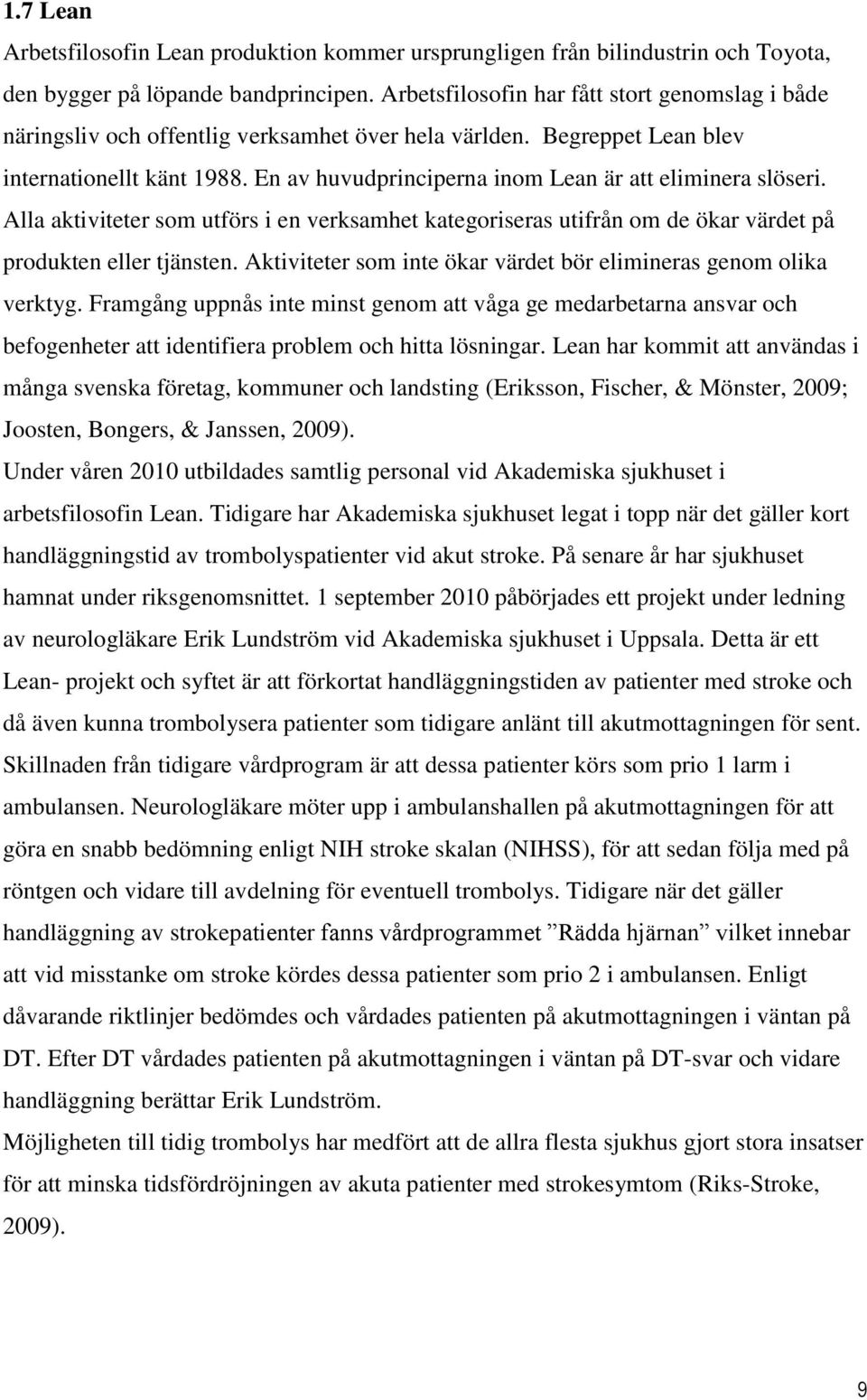 En av huvudprinciperna inom Lean är att eliminera slöseri. Alla aktiviteter som utförs i en verksamhet kategoriseras utifrån om de ökar värdet på produkten eller tjänsten.