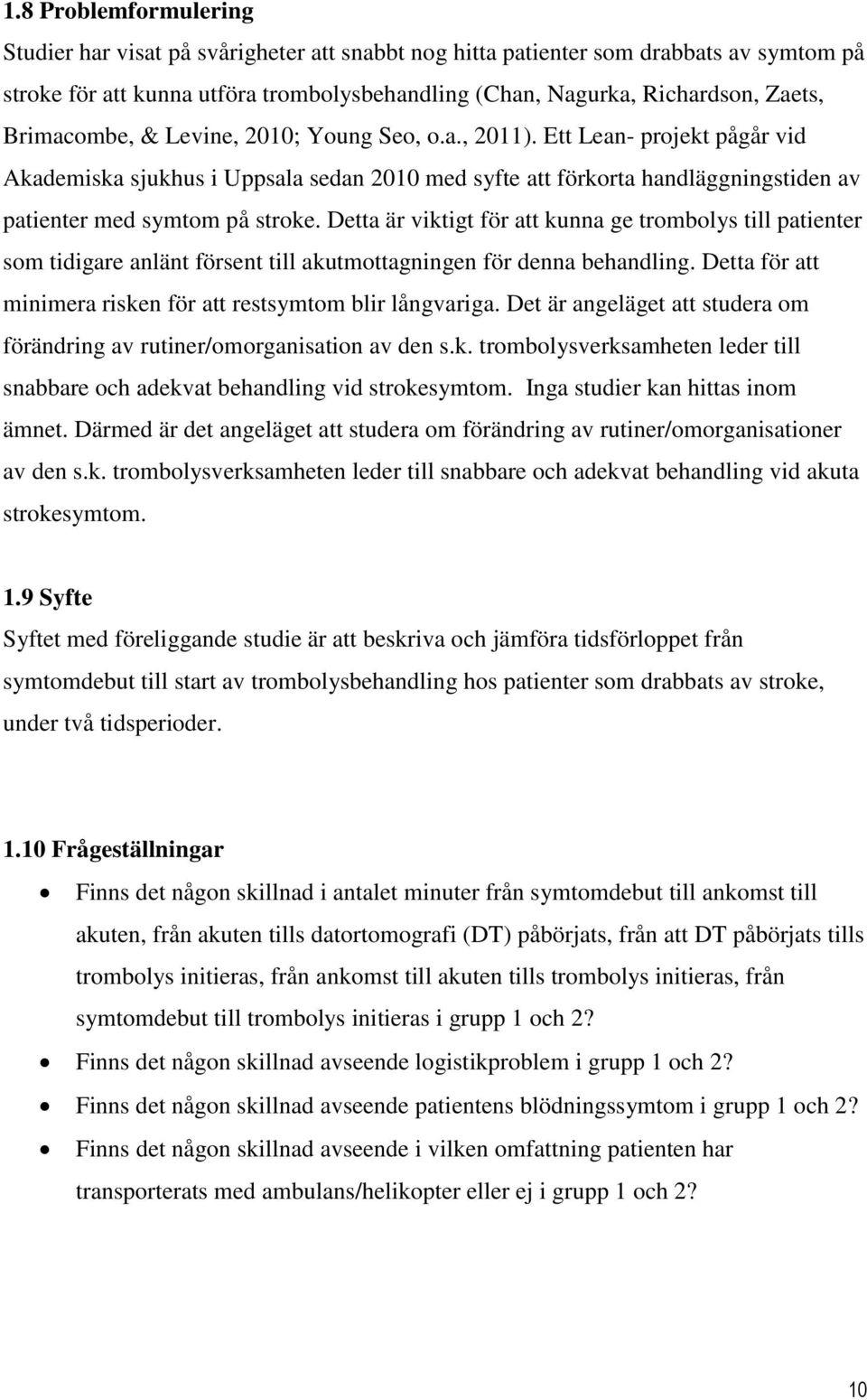 Detta är viktigt för att kunna ge trombolys till patienter som tidigare anlänt försent till akutmottagningen för denna behandling. Detta för att minimera risken för att restsymtom blir långvariga.