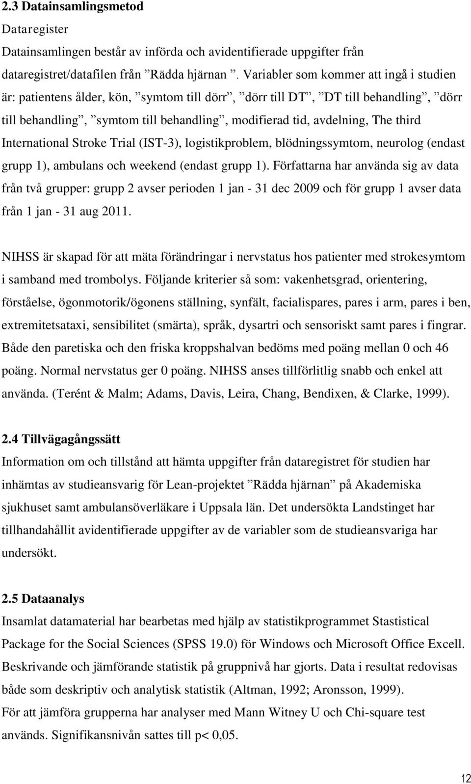 third International Stroke Trial (IST-3), logistikproblem, blödningssymtom, neurolog (endast grupp 1), ambulans och weekend (endast grupp 1).