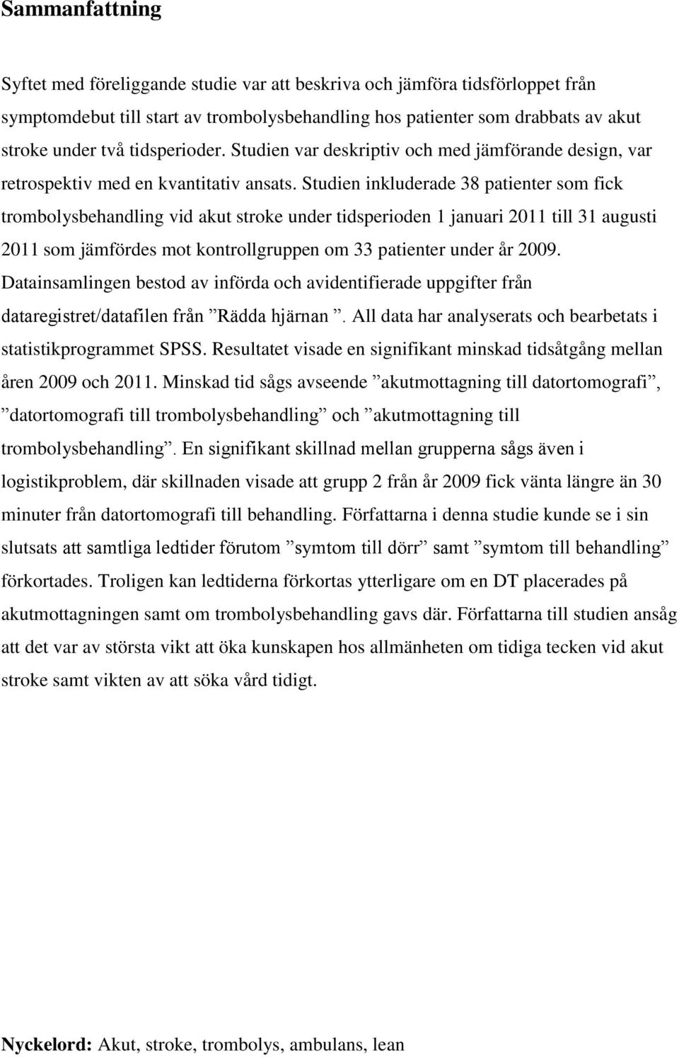 Studien inkluderade 38 patienter som fick trombolysbehandling vid akut stroke under tidsperioden 1 januari 2011 till 31 augusti 2011 som jämfördes mot kontrollgruppen om 33 patienter under år 2009.