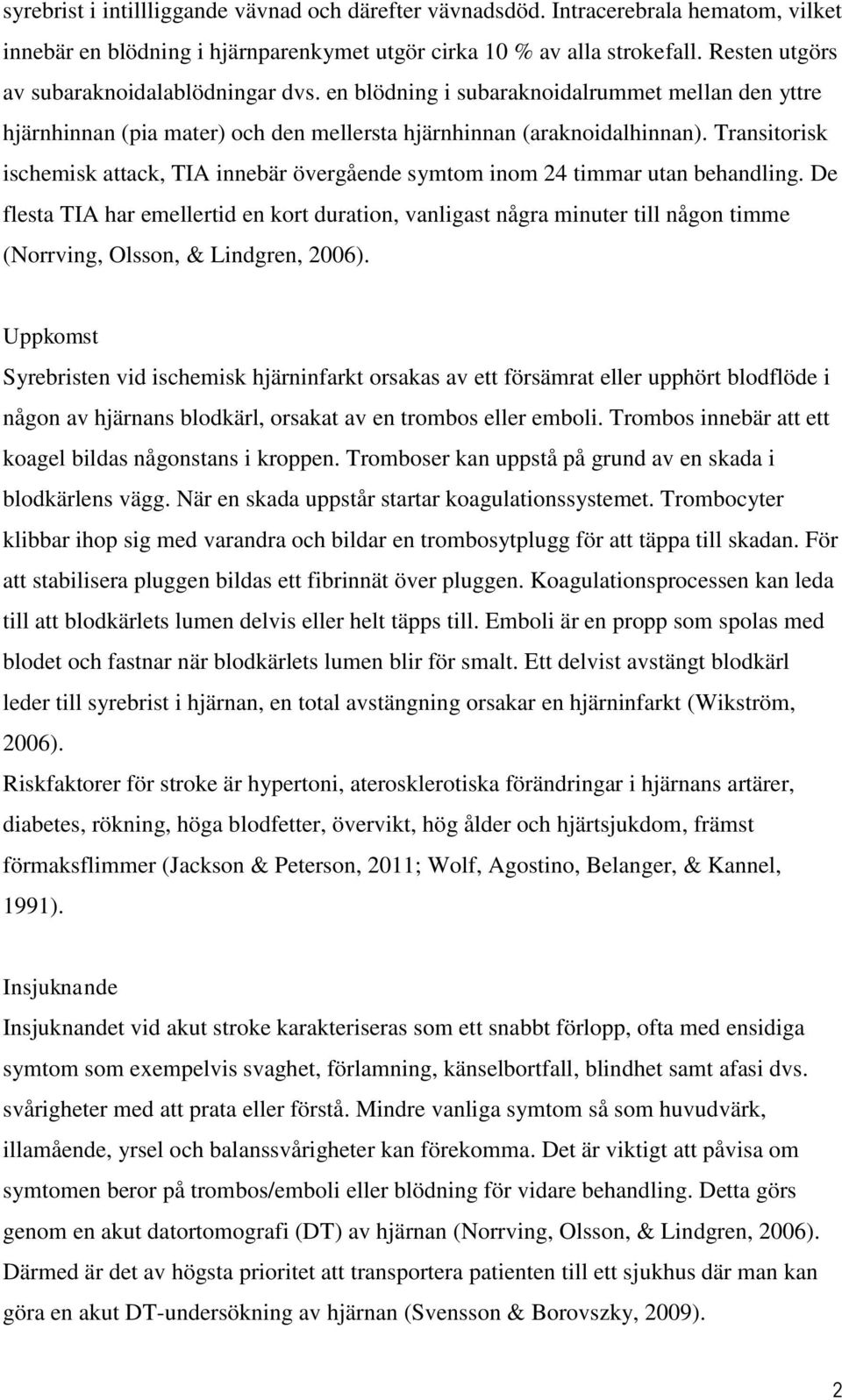 Transitorisk ischemisk attack, TIA innebär övergående symtom inom 24 timmar utan behandling.