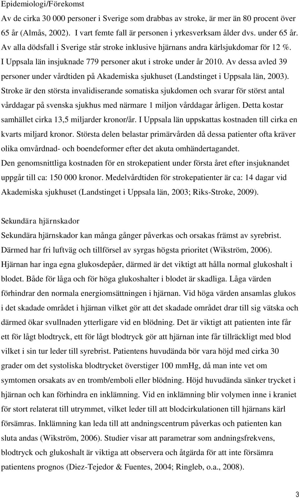 Av dessa avled 39 personer under vårdtiden på Akademiska sjukhuset (Landstinget i Uppsala län, 2003).