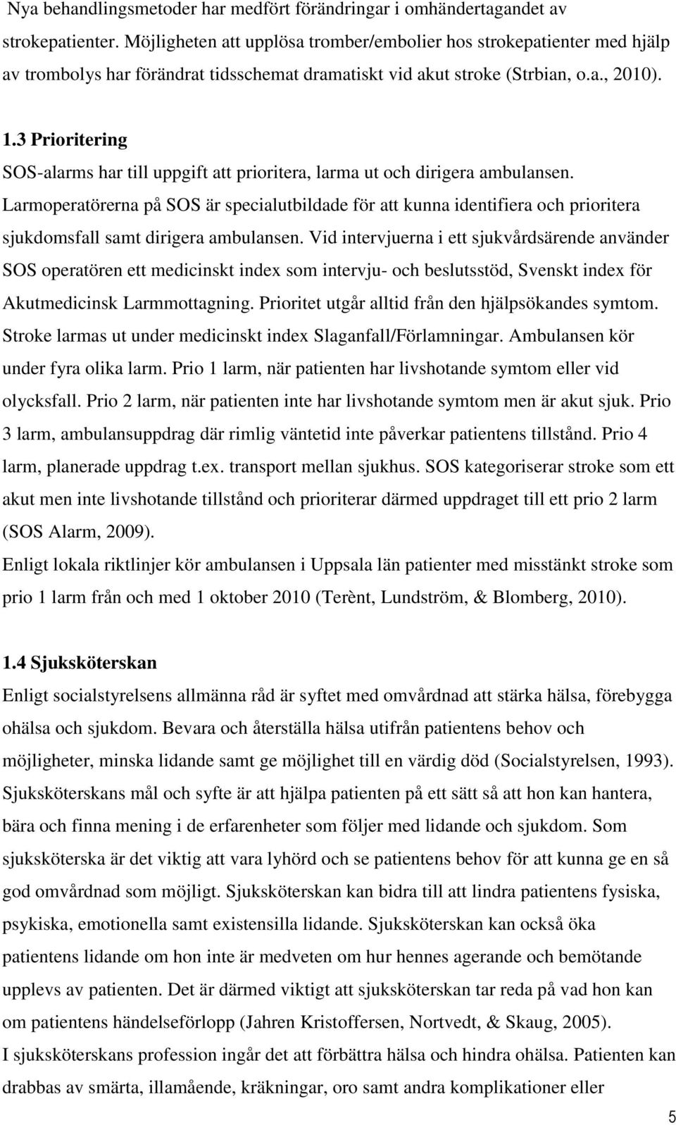 3 Prioritering SOS-alarms har till uppgift att prioritera, larma ut och dirigera ambulansen.