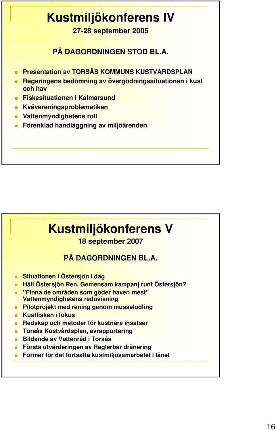 Presentation av TORSÅS KOMMUNS KUSTVÅRDSPLAN Regeringens bedömning av övergödningssituationen i kust och hav Fiskesituationen i Kalmarsund Kvävereningsproblematiken Vattenmyndighetens roll