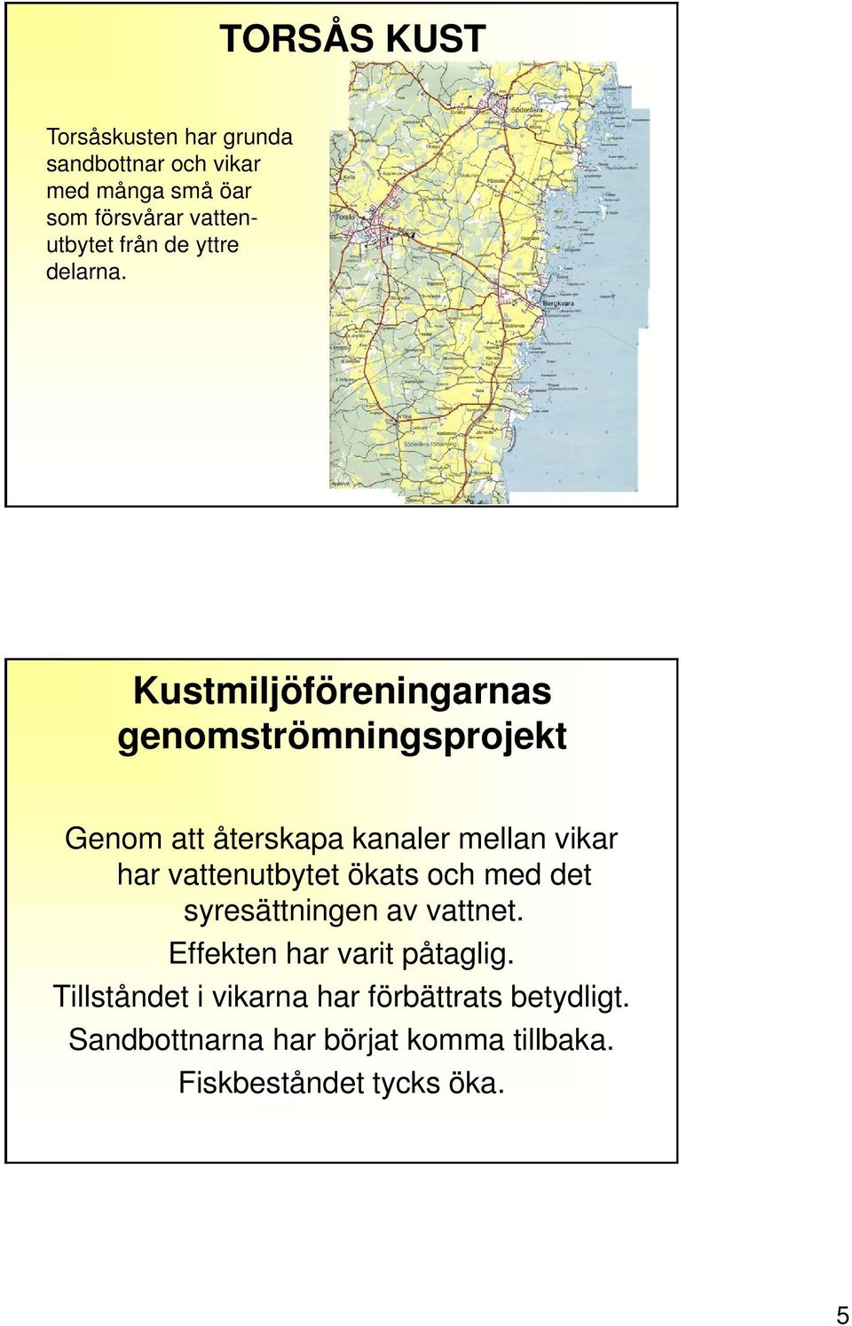 Kustmiljöföreningarnas genomströmningsprojekt Genom att återskapa kanaler mellan vikar har vattenutbytet