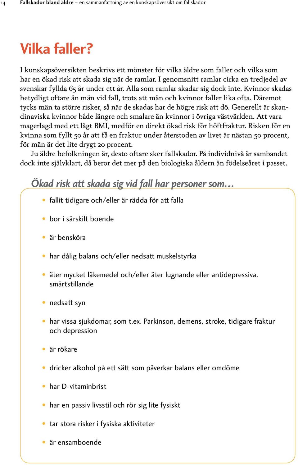 I genomsnitt ramlar cirka en tredjedel av svenskar fyllda 65 år under ett år. Alla som ramlar skadar sig dock inte.