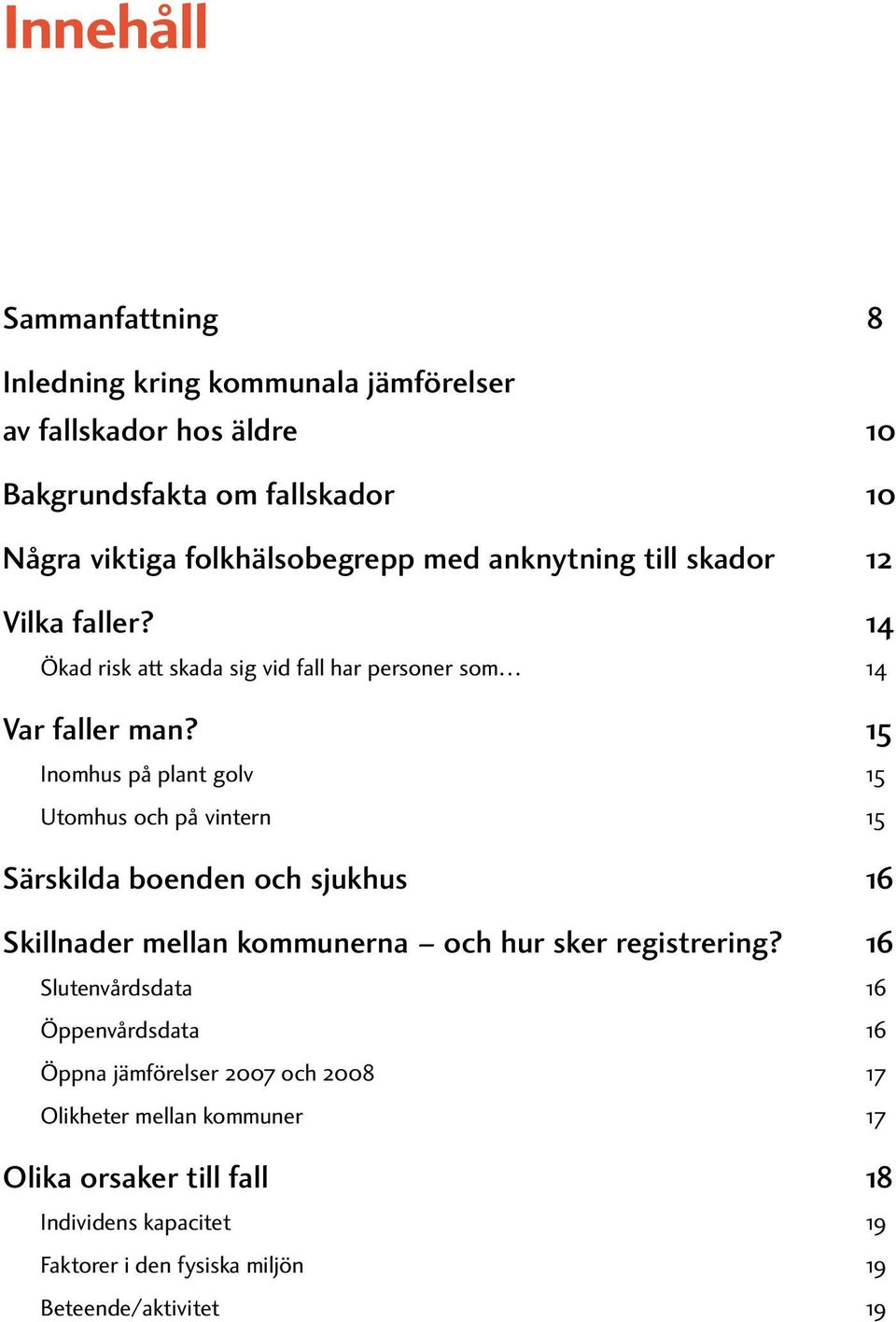 15 Inomhus på plant golv 15 Utomhus och på vintern 15 Särskilda boenden och sjukhus 16 Skillnader mellan kommunerna och hur sker registrering?