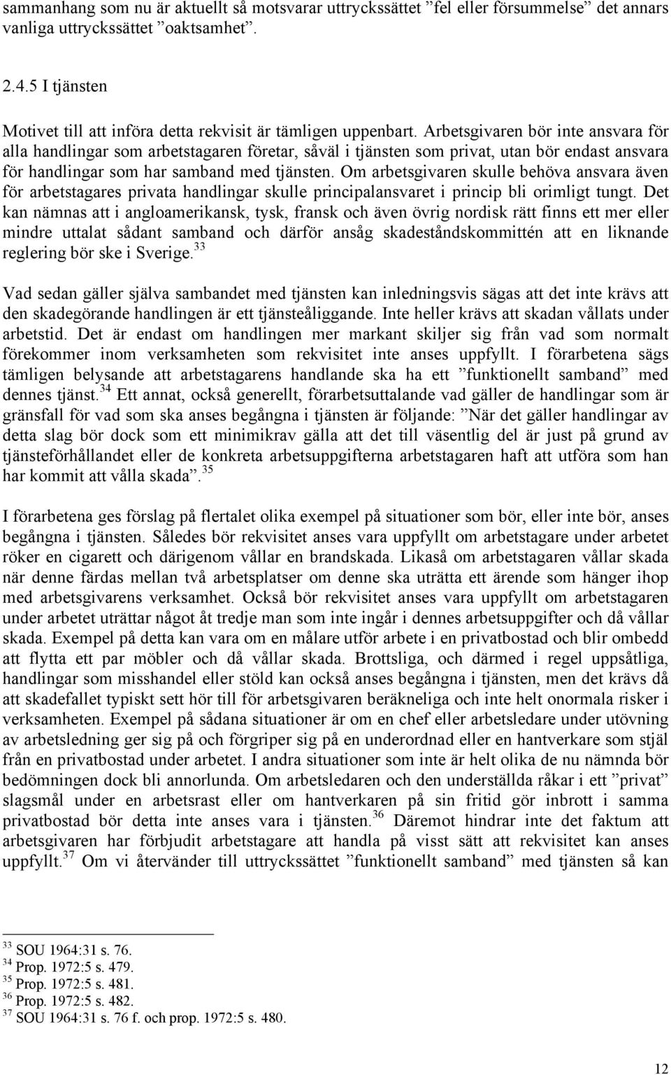 Arbetsgivaren bör inte ansvara för alla handlingar som arbetstagaren företar, såväl i tjänsten som privat, utan bör endast ansvara för handlingar som har samband med tjänsten.