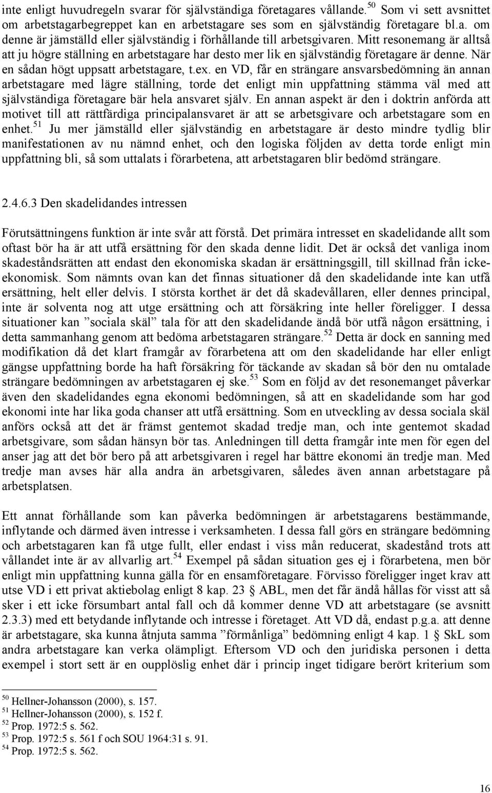 en VD, får en strängare ansvarsbedömning än annan arbetstagare med lägre ställning, torde det enligt min uppfattning stämma väl med att självständiga företagare bär hela ansvaret själv.