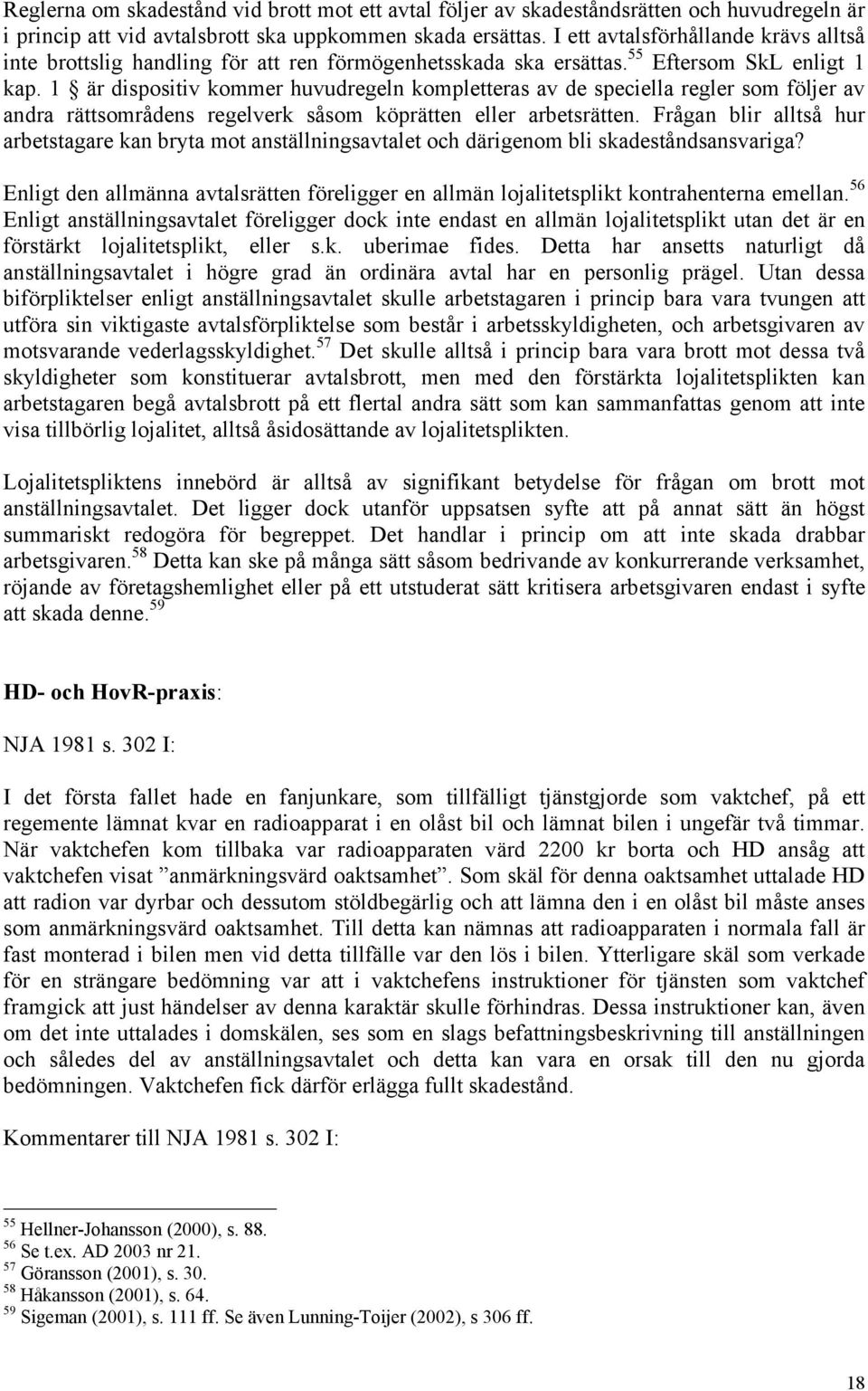 1 är dispositiv kommer huvudregeln kompletteras av de speciella regler som följer av andra rättsområdens regelverk såsom köprätten eller arbetsrätten.