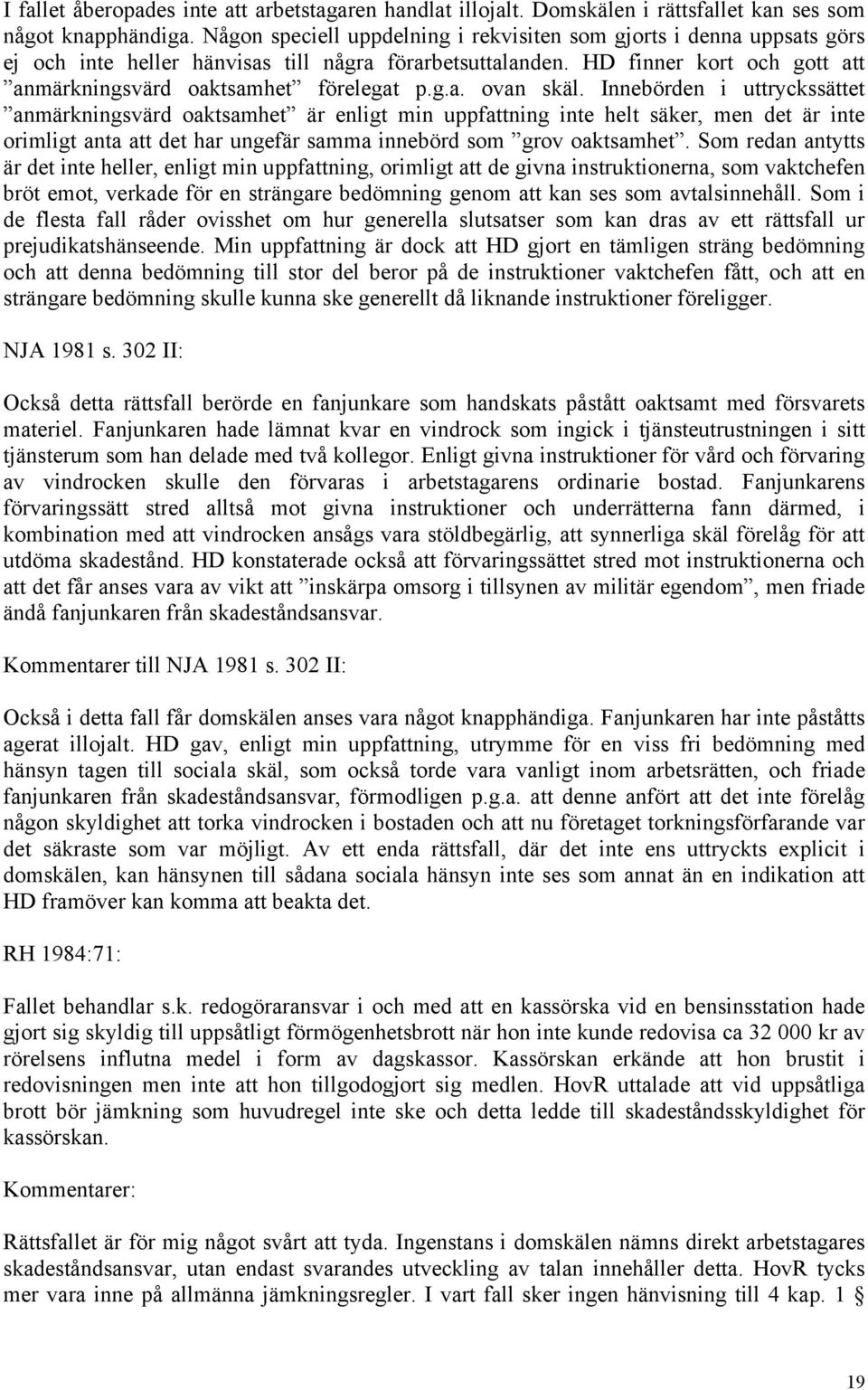 Innebörden i uttryckssättet anmärkningsvärd oaktsamhet är enligt min uppfattning inte helt säker, men det är inte orimligt anta att det har ungefär samma innebörd som grov oaktsamhet.