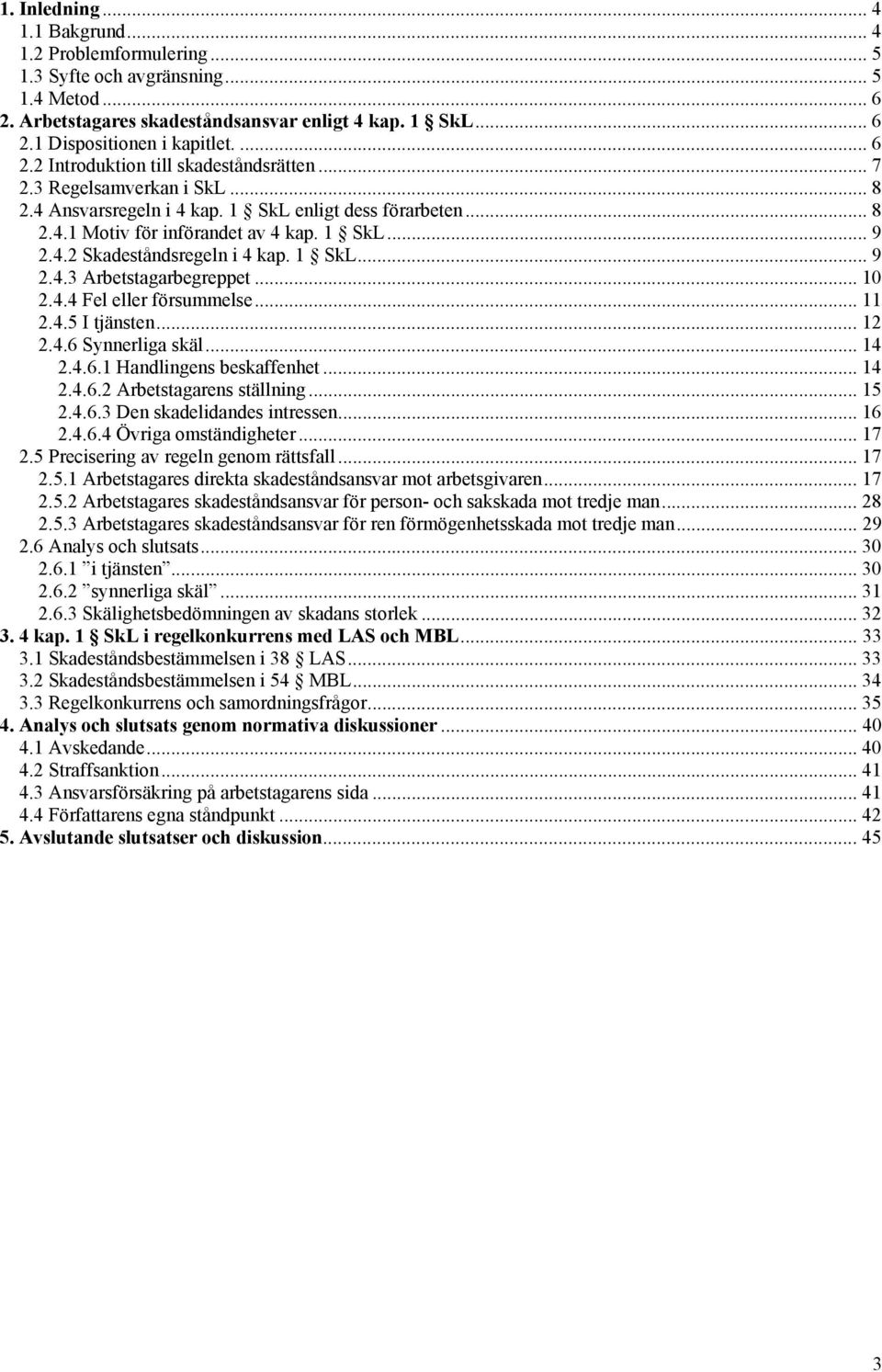 1 SkL... 9 2.4.3 Arbetstagarbegreppet... 10 2.4.4 Fel eller försummelse... 11 2.4.5 I tjänsten... 12 2.4.6 Synnerliga skäl... 14 2.4.6.1 Handlingens beskaffenhet... 14 2.4.6.2 Arbetstagarens ställning.