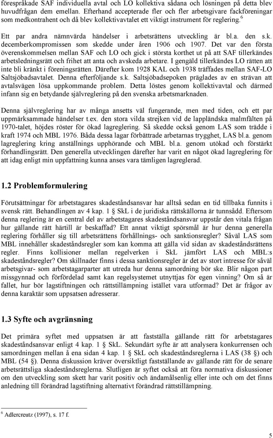 6 Ett par andra nämnvärda händelser i arbetsrättens utveckling är bl.a. den s.k. decemberkompromissen som skedde under åren 1906 och 1907.