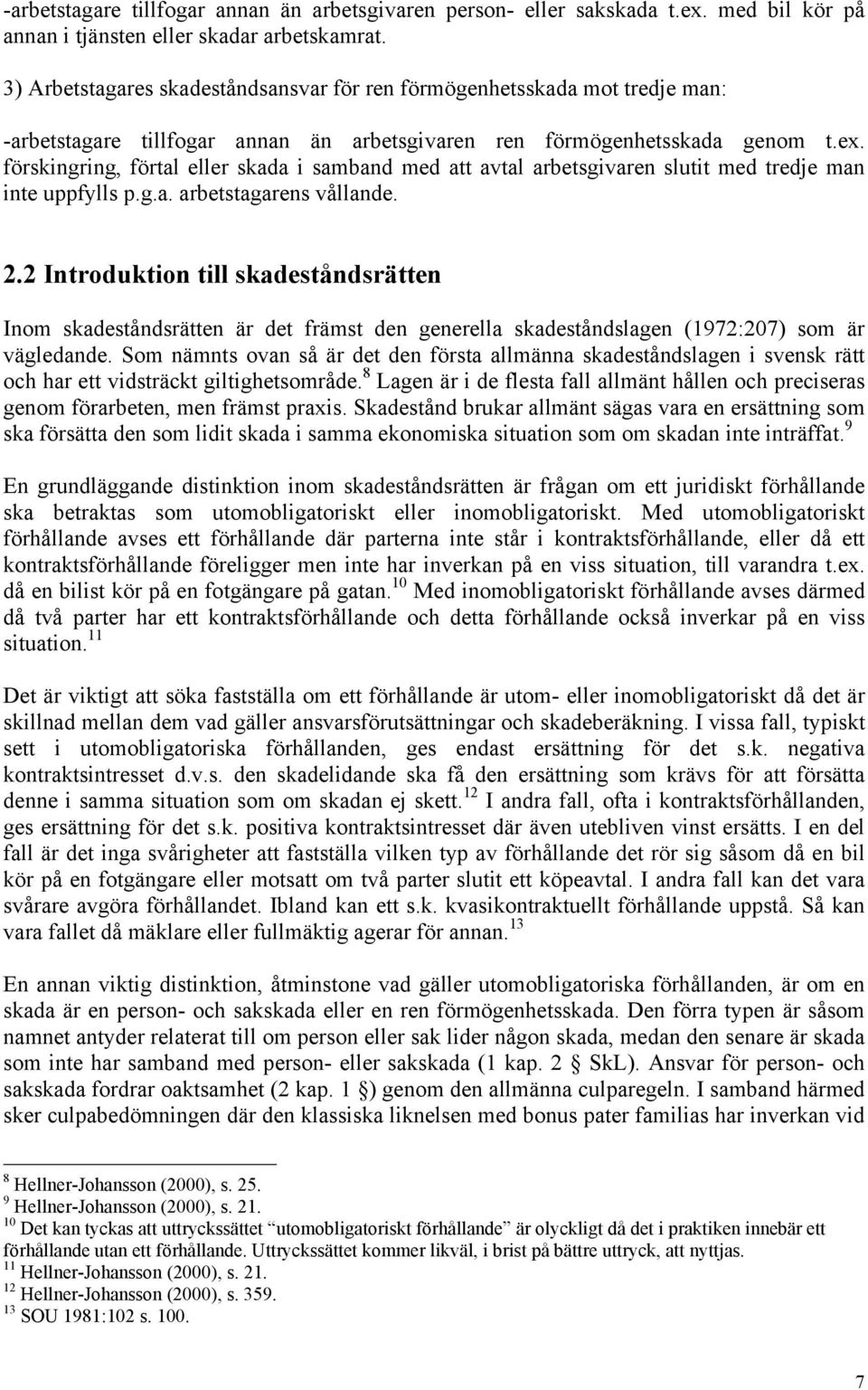 förskingring, förtal eller skada i samband med att avtal arbetsgivaren slutit med tredje man inte uppfylls p.g.a. arbetstagarens vållande. 2.