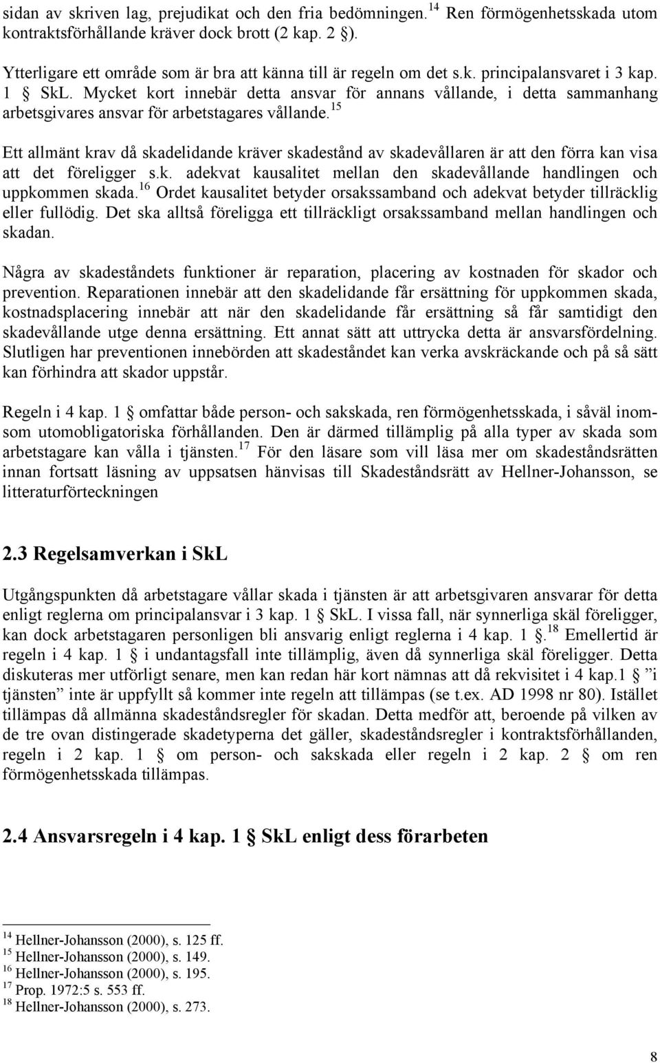 Mycket kort innebär detta ansvar för annans vållande, i detta sammanhang arbetsgivares ansvar för arbetstagares vållande.