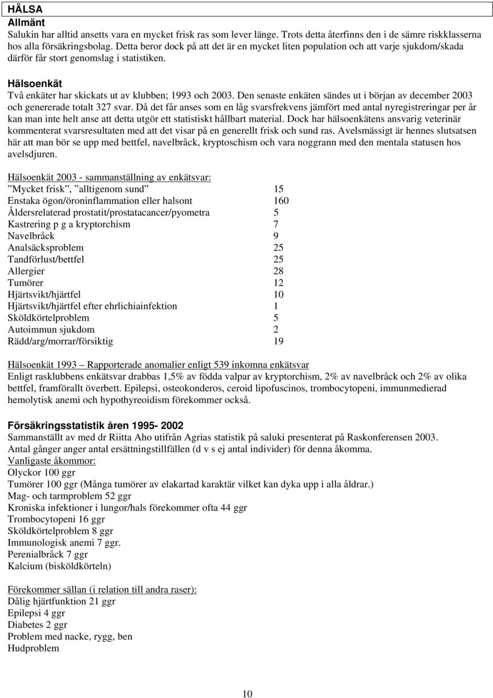 Den senaste enkäten sändes ut i början av december 2003 och genererade totalt 327 svar.