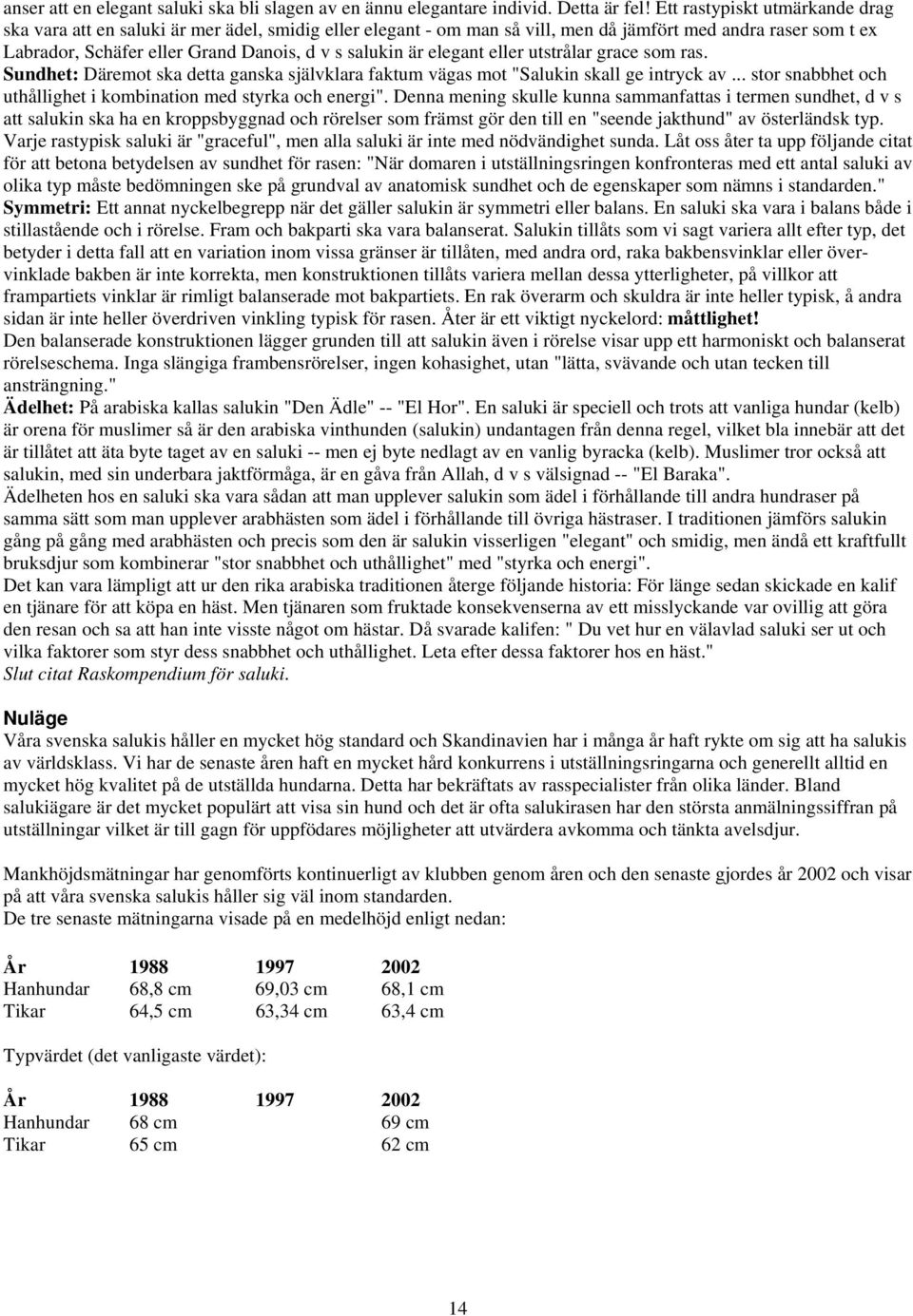 är elegant eller utstrålar grace som ras. Sundhet: Däremot ska detta ganska självklara faktum vägas mot "Salukin skall ge intryck av.