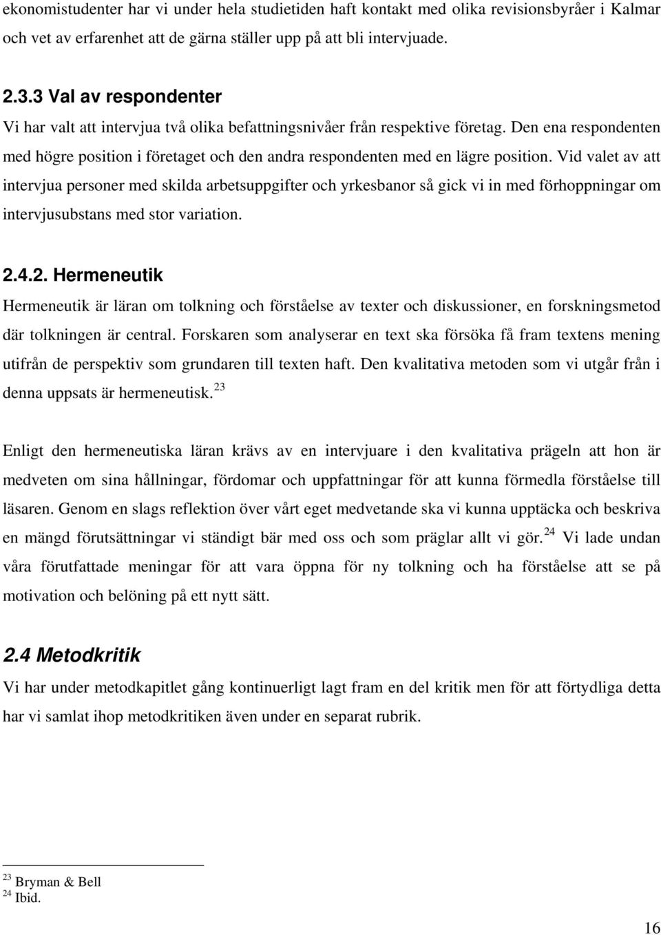 Den ena respondenten med högre position i företaget och den andra respondenten med en lägre position.