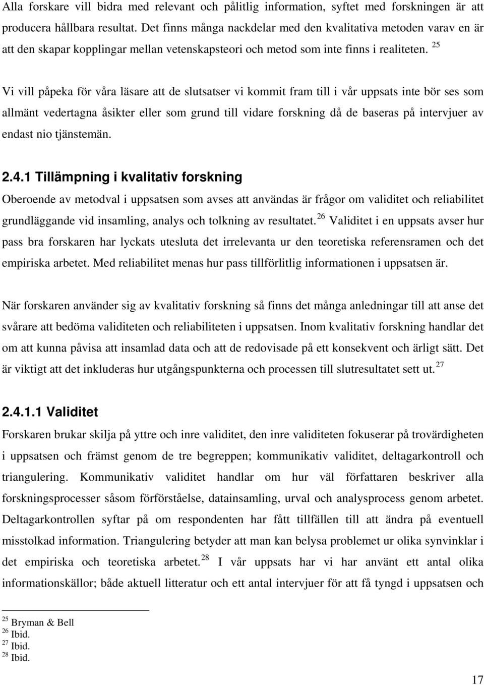 25 Vi vill påpeka för våra läsare att de slutsatser vi kommit fram till i vår uppsats inte bör ses som allmänt vedertagna åsikter eller som grund till vidare forskning då de baseras på intervjuer av