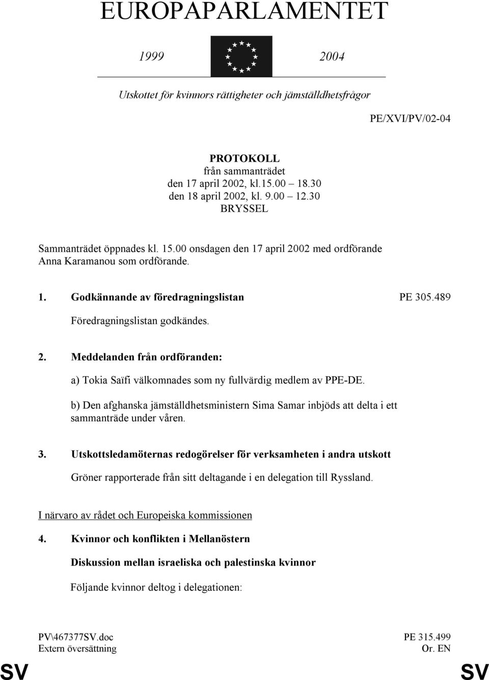 b) Den afghanska jämställdhetsministern Sima Samar inbjöds att delta i ett sammanträde under våren. 3.