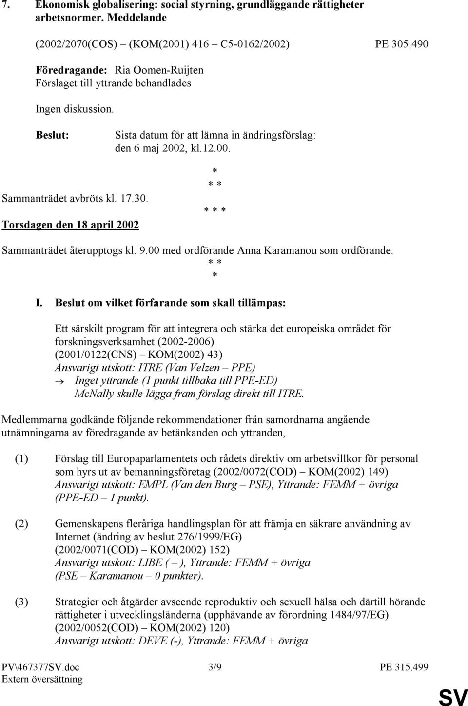 30. Torsdagen den 18 april 2002 * * * * * * Sammanträdet återupptogs kl. 9.00 med ordförande Anna Karamanou som ordförande. * * * I.