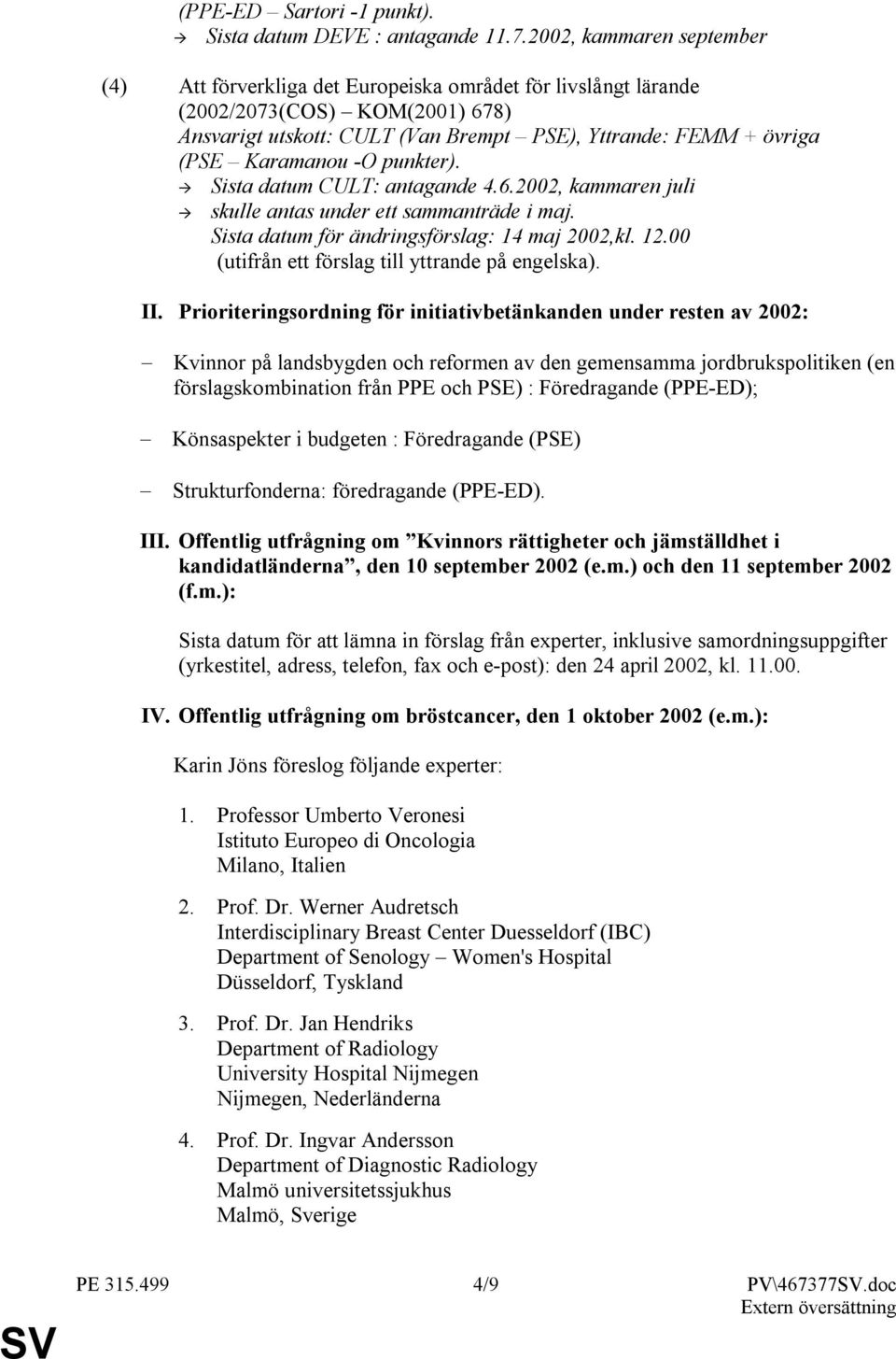 Karamanou -O punkter). Sista datum CULT: antagande 4.6.2002, kammaren juli skulle antas under ett sammanträde i maj. Sista datum för ändringsförslag: 14 maj 2002,kl. 12.