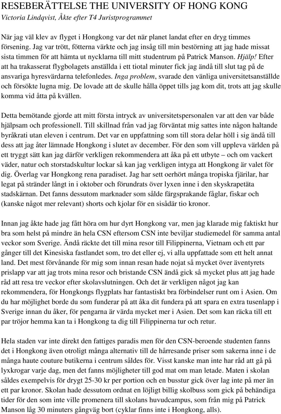 Efter att ha trakasserat flygbolagets anställda i ett tiotal minuter fick jag ändå till slut tag på de ansvariga hyresvärdarna telefonledes.