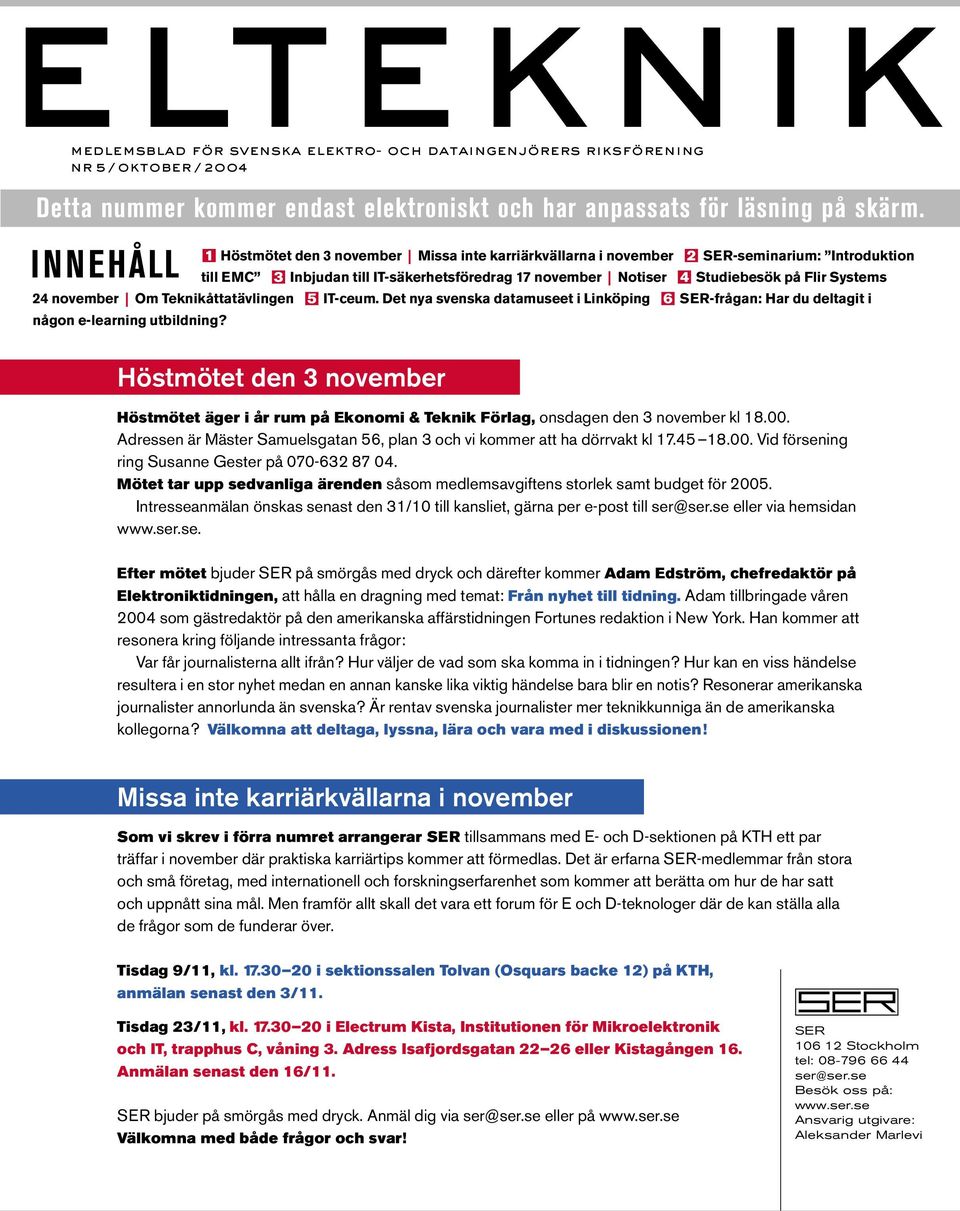 Systems 24 november Om Teknikåttatävlingen 5 IT-ceum. Det nya svenska datamuseet i Linköping 6 SER-frågan: Har du deltagit i någon e-learning utbildning?