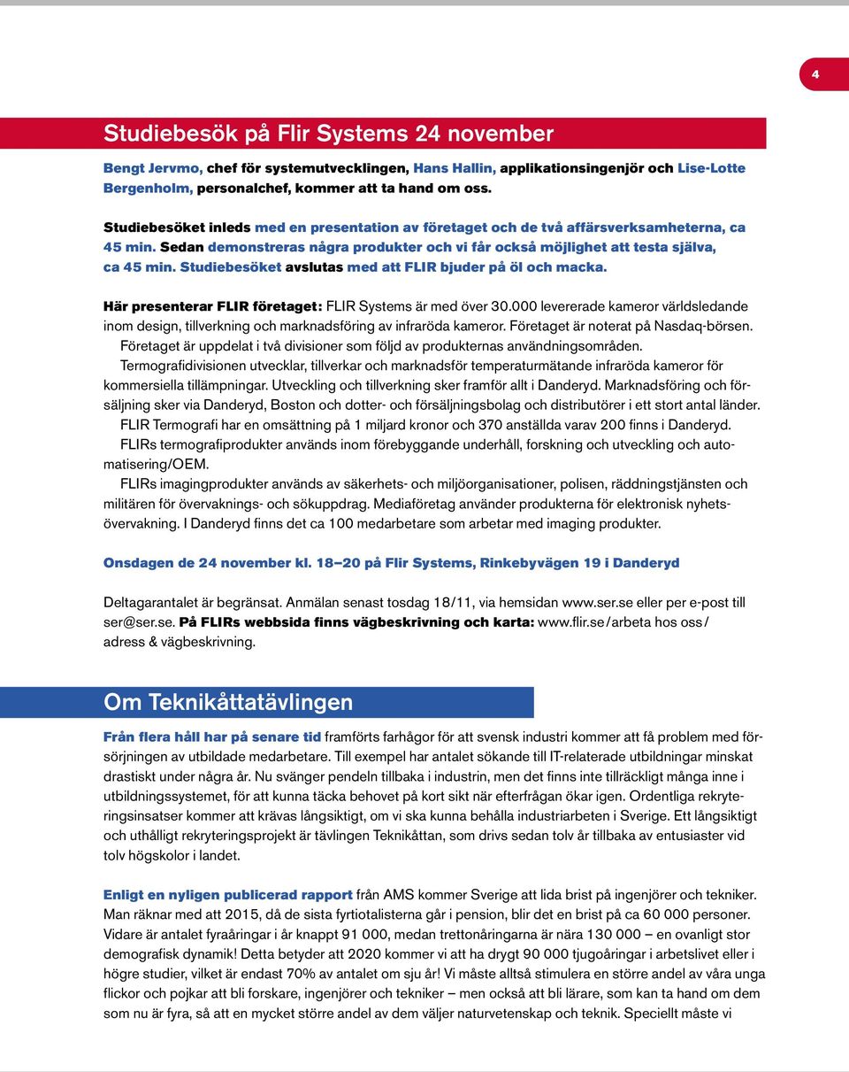 Studiebesöket avslutas med att FLIR bjuder på öl och macka. Här presenterar FLIR företaget: FLIR Systems är med över 30.